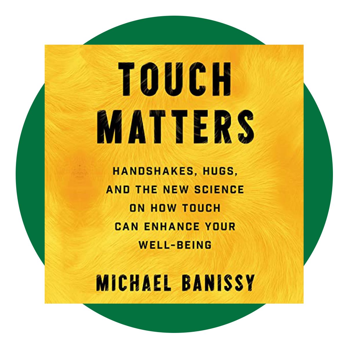 Touch Matters: Handshakes, Hugs, and the New Science on How Touch Can Enhance Your Well-Being