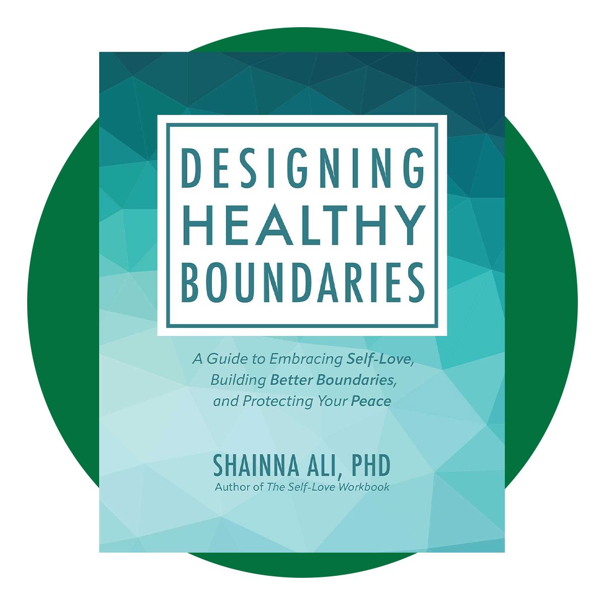 Designing Healthy Boundaries: A Guide to Embracing Self-Love, Building Better Boundaries, and Protecting Your Peace