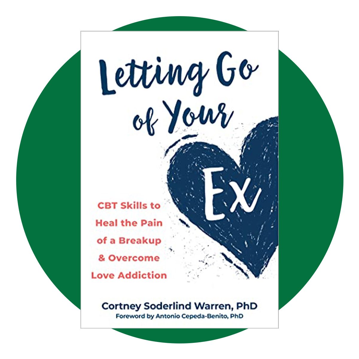 Letting Go of Your Ex: CBT Skills to Heal the Pain of a Breakup and Overcome Love Addiction